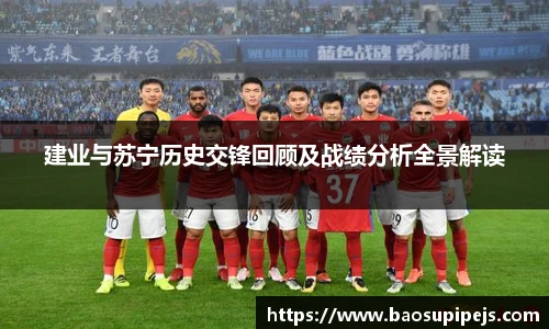 建业与苏宁历史交锋回顾及战绩分析全景解读